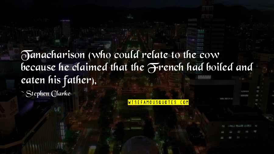 Zackary Fisher Quotes By Stephen Clarke: Tanacharison (who could relate to the cow because Zackary Fisher Quotes By Stephen Clarke: Tanacharison (who could relate to the cow because