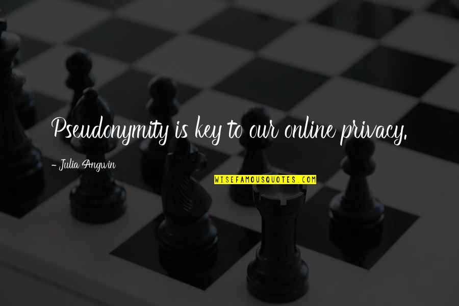 Zacker Adventures Quotes By Julia Angwin: Pseudonymity is key to our online privacy.