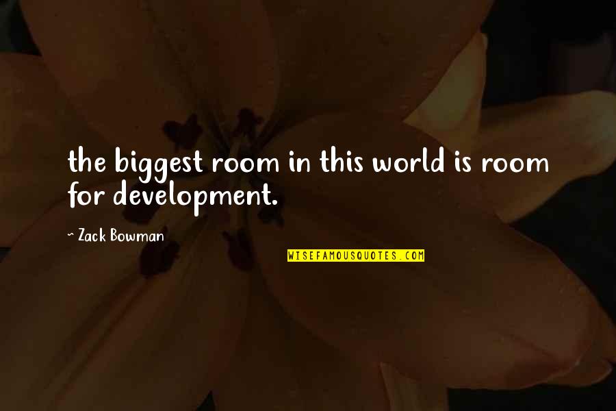 Zack's Quotes By Zack Bowman: the biggest room in this world is room