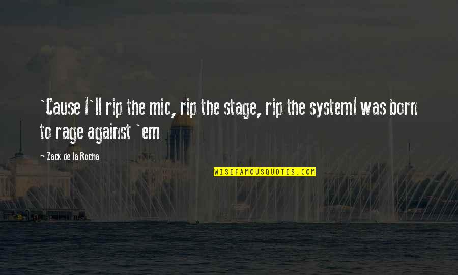 Zack's Quotes By Zack De La Rocha: 'Cause I'll rip the mic, rip the stage,