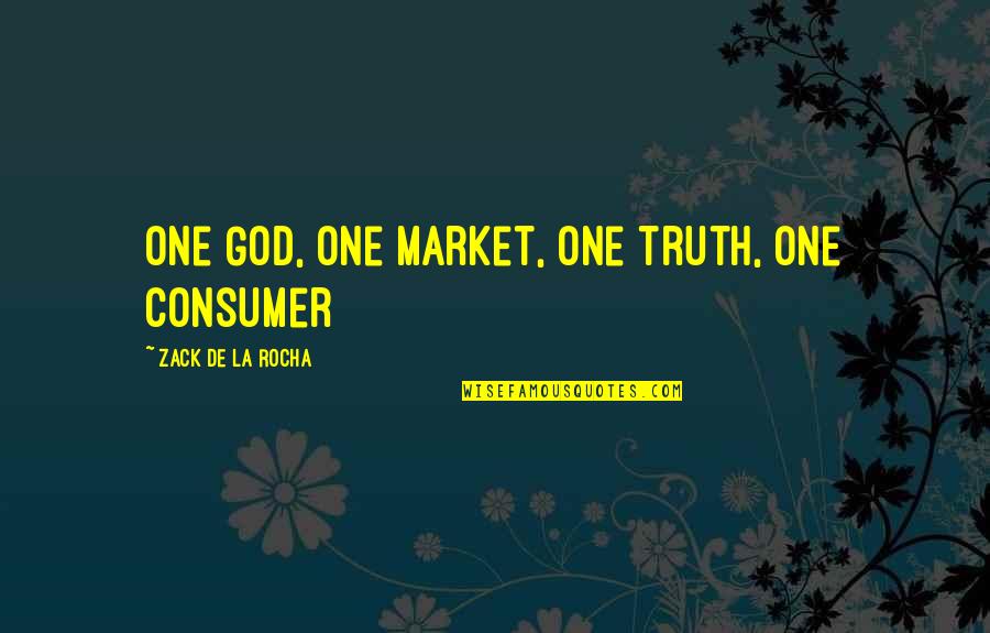 Zack's Quotes By Zack De La Rocha: One God, one market, one truth, one consumer