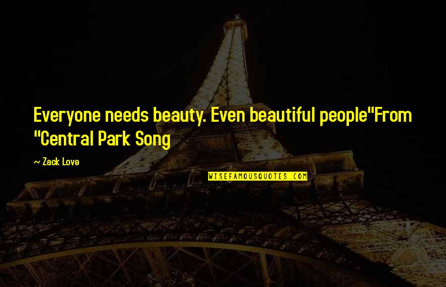 Zack's Quotes By Zack Love: Everyone needs beauty. Even beautiful people"From "Central Park