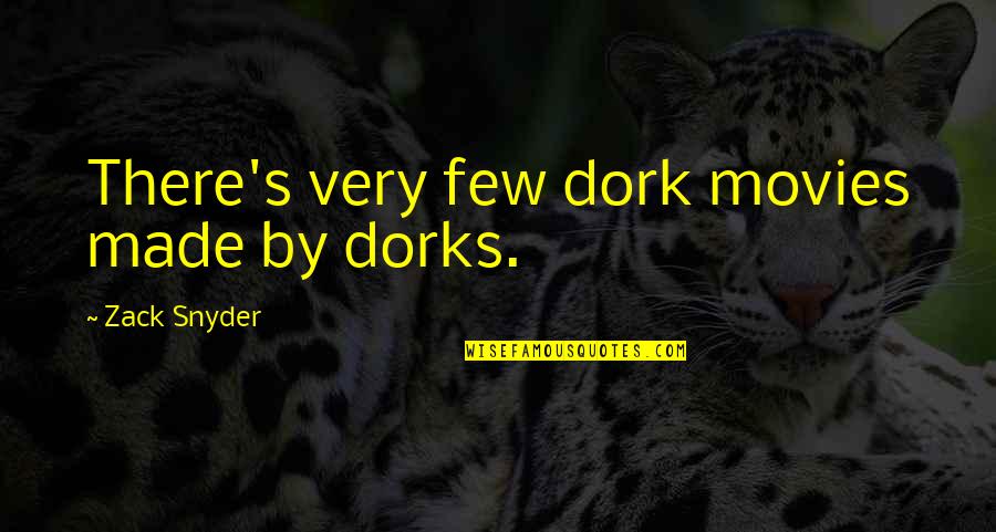 Zack's Quotes By Zack Snyder: There's very few dork movies made by dorks.