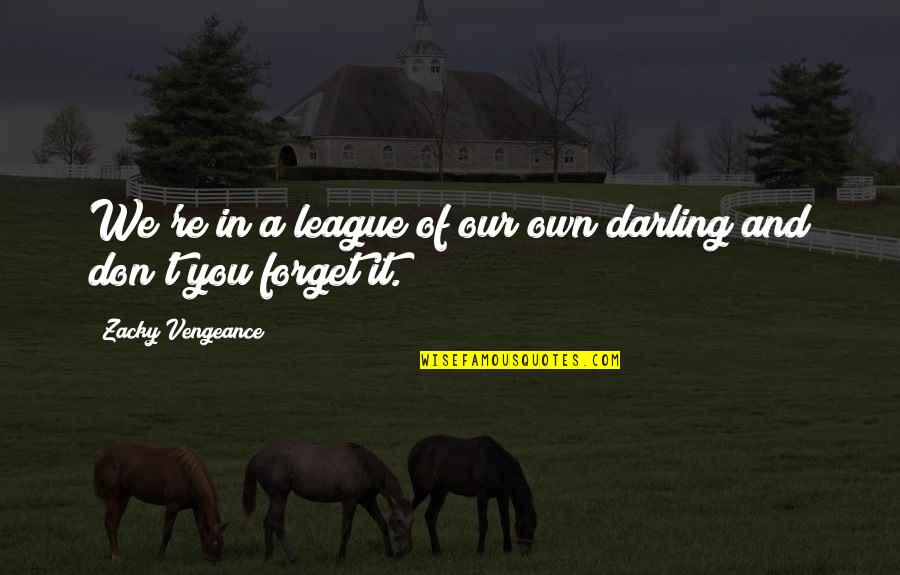Zacky Vengeance Best Quotes By Zacky Vengeance: We're in a league of our own darling