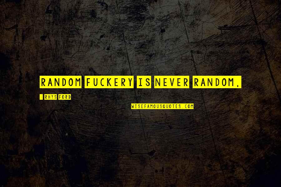 Zacky Vengeance Quotes By Rhys Ford: Random fuckery is never random, Zacky Vengeance Quotes By Rhys Ford: Random fuckery is never random,
