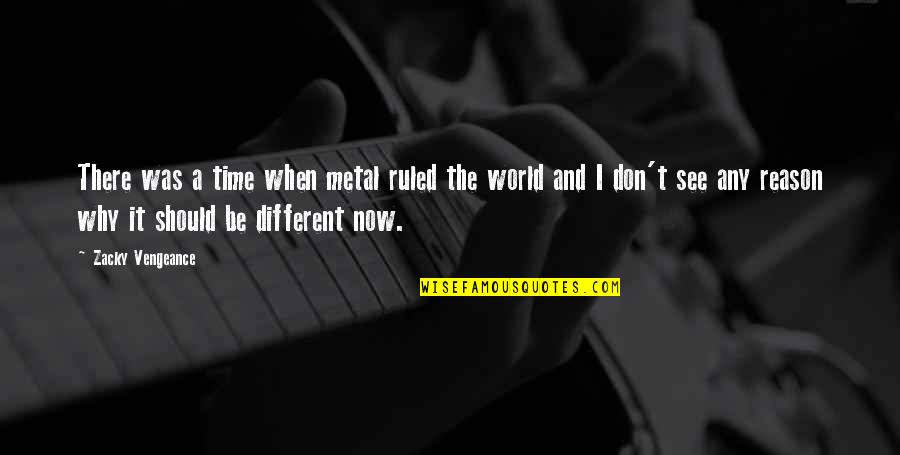 Zacky Vengeance Quotes By Zacky Vengeance: There was a time when metal ruled the