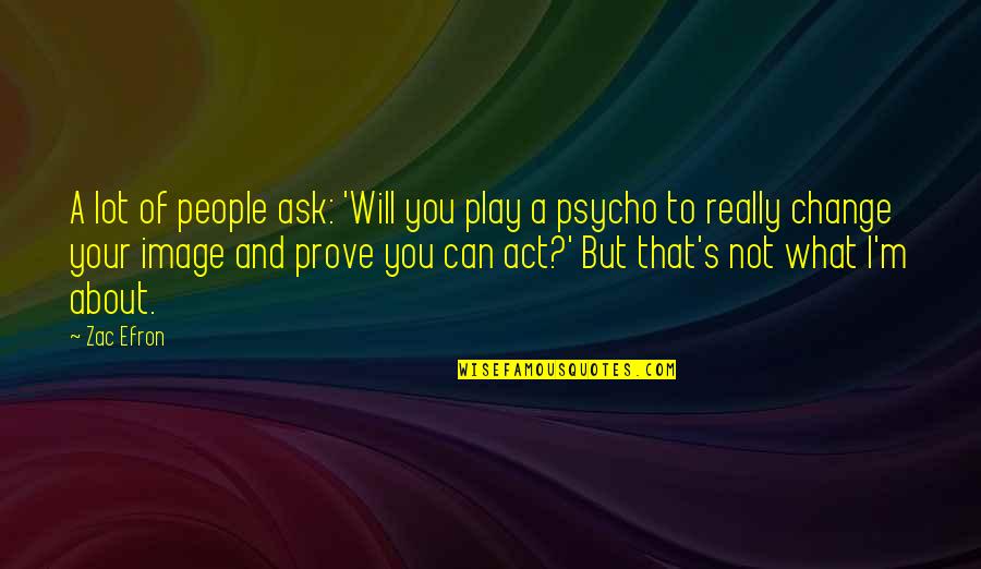 Zac's Quotes By Zac Efron: A lot of people ask: 'Will you play
