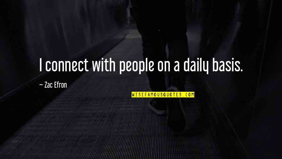Zac's Quotes By Zac Efron: I connect with people on a daily basis.