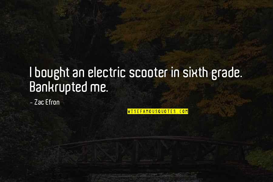 Zac's Quotes By Zac Efron: I bought an electric scooter in sixth grade.