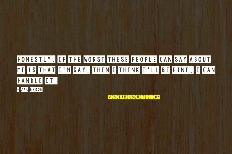 Zac's Quotes By Zac Efron: Honestly, if the worst these people can say