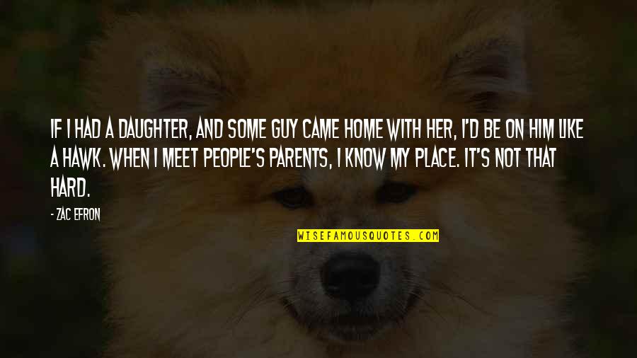 Zac's Quotes By Zac Efron: If I had a daughter, and some guy