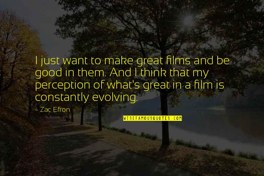 Zac's Quotes By Zac Efron: I just want to make great films and
