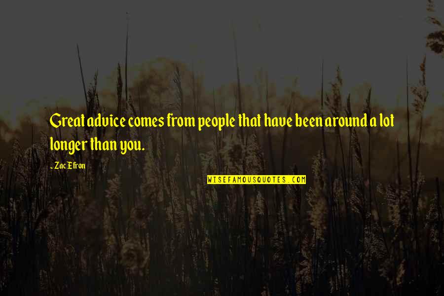 Zac's Quotes By Zac Efron: Great advice comes from people that have been