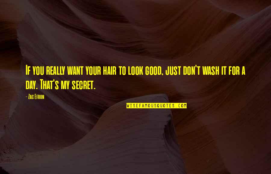 Zac's Quotes By Zac Efron: If you really want your hair to look