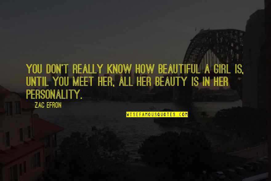 Zac's Quotes By Zac Efron: You don't really know how beautiful a girl
