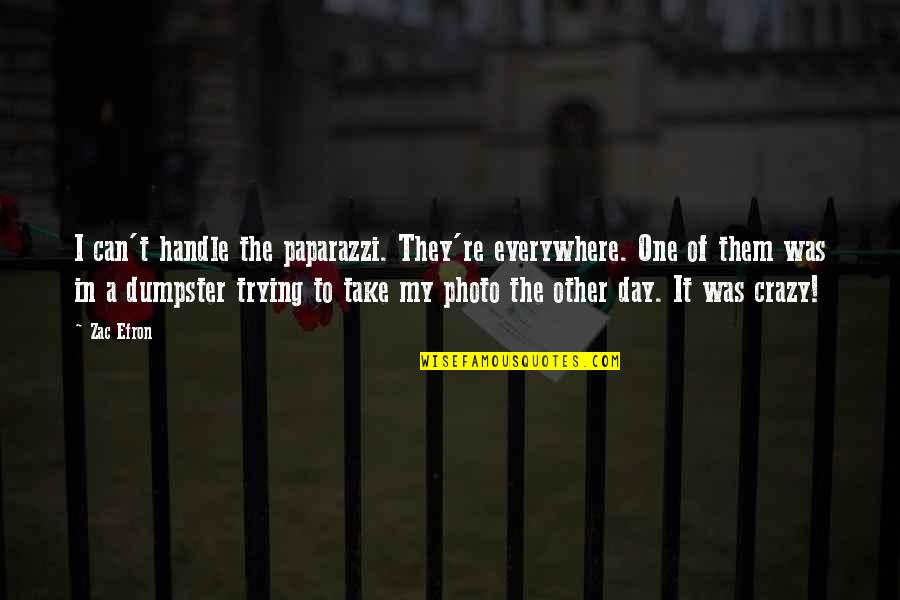 Zac's Quotes By Zac Efron: I can't handle the paparazzi. They're everywhere. One