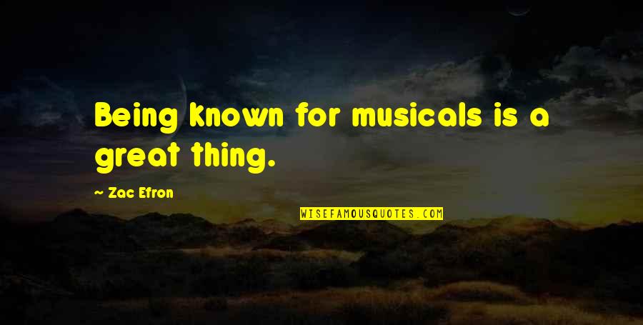 Zac's Quotes By Zac Efron: Being known for musicals is a great thing.