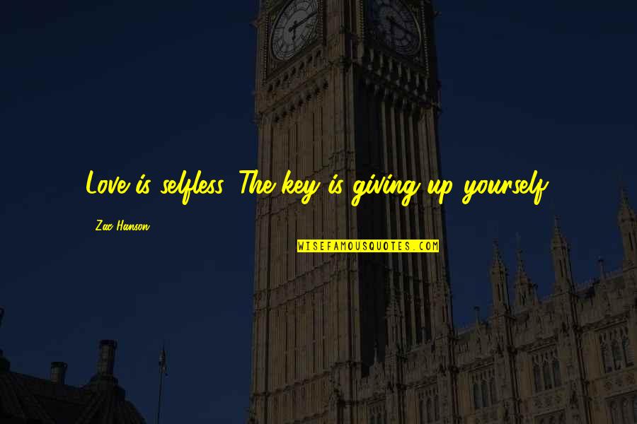 Zac's Quotes By Zac Hanson: Love is selfless. The key is giving up