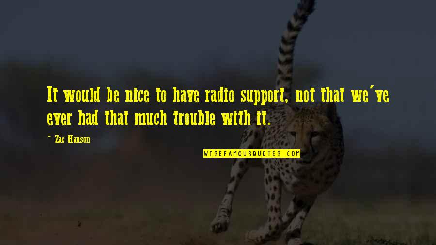 Zac's Quotes By Zac Hanson: It would be nice to have radio support,