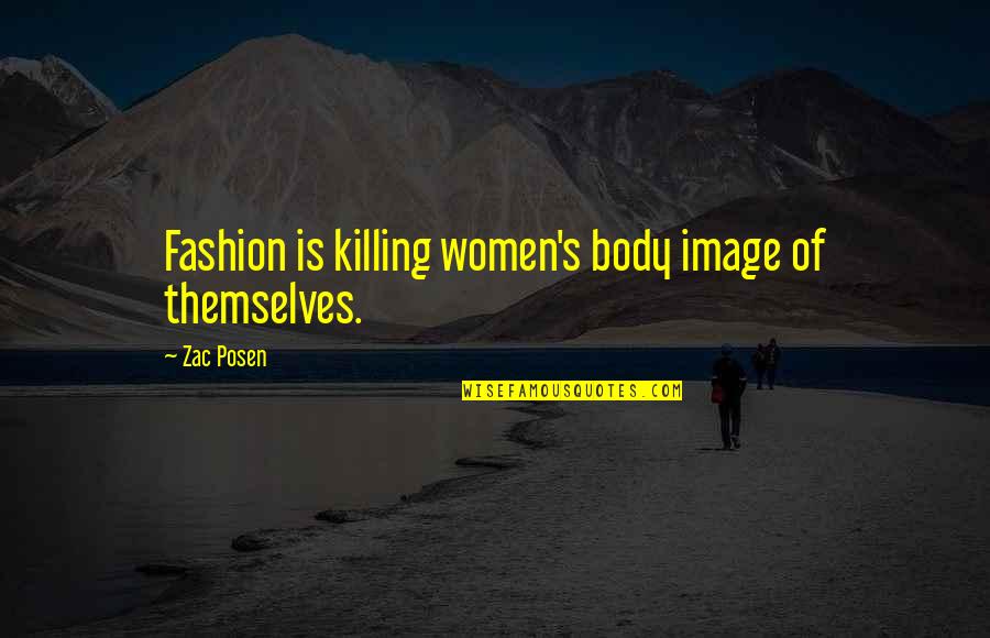 Zac's Quotes By Zac Posen: Fashion is killing women's body image of themselves.