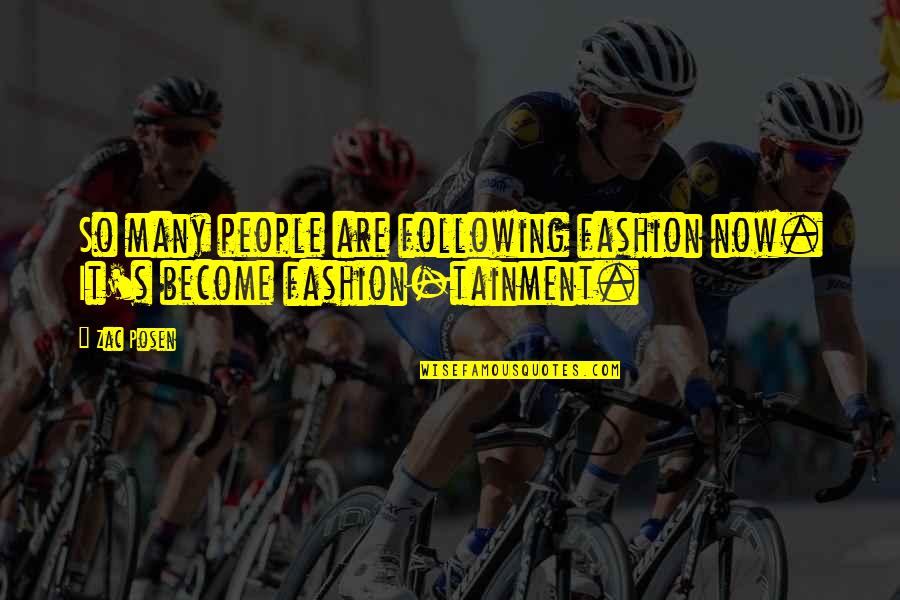 Zac's Quotes By Zac Posen: So many people are following fashion now. It's