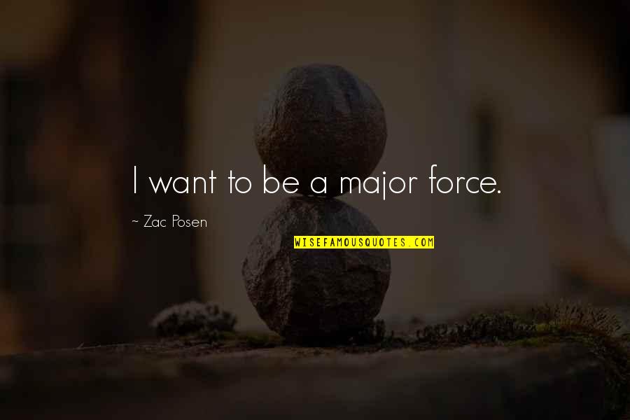 Zac's Quotes By Zac Posen: I want to be a major force.