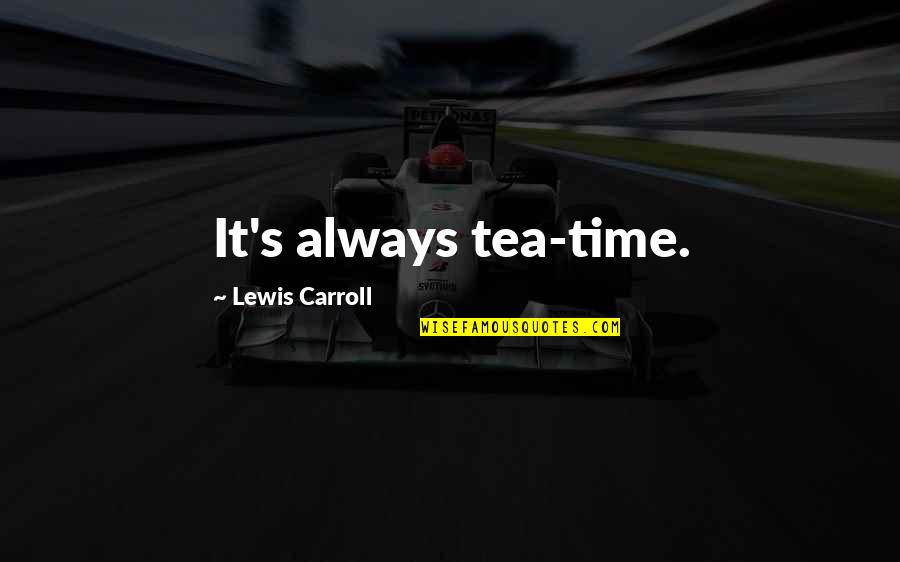 Zaczal Quotes By Lewis Carroll: It's always tea-time. Zaczal Quotes By Lewis Carroll: It's always tea-time.