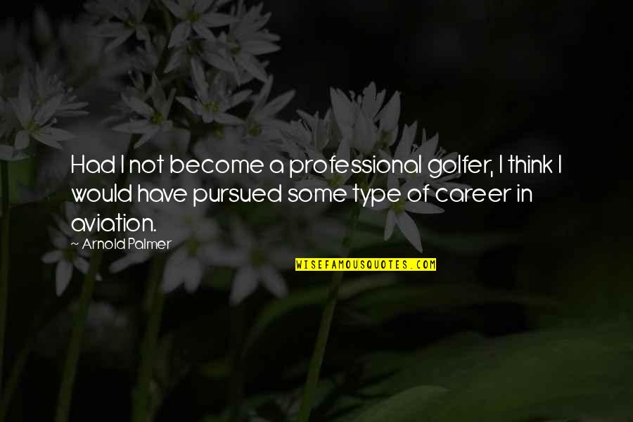 Zaczekam Quotes By Arnold Palmer: Had I not become a professional golfer, I