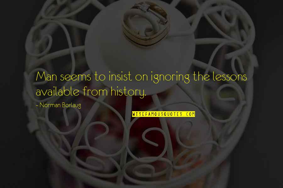 Zaczynam Mowic Po Quotes By Norman Borlaug: Man seems to insist on ignoring the lessons Zaczynam Mowic Po Quotes By Norman Borlaug: Man seems to insist on ignoring the lessons