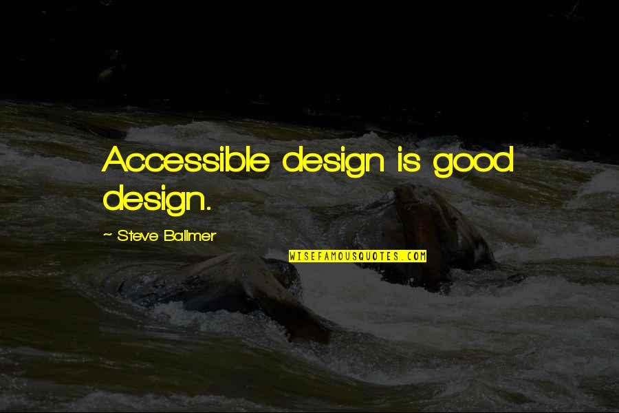 Zaczynski Quotes By Steve Ballmer: Accessible design is good design. Zaczynski Quotes By Steve Ballmer: Accessible design is good design.