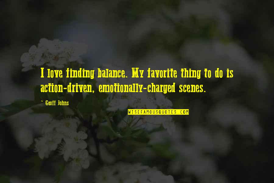 Zadah Tela Quotes By Geoff Johns: I love finding balance. My favorite thing to
