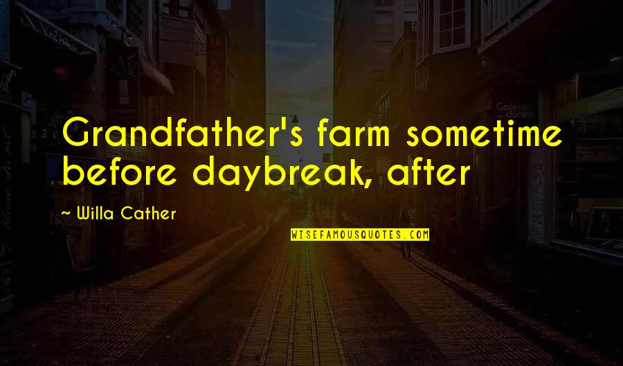 Zadah U Quotes By Willa Cather: Grandfather's farm sometime before daybreak, after Zadah U Quotes By Willa Cather: Grandfather's farm sometime before daybreak, after