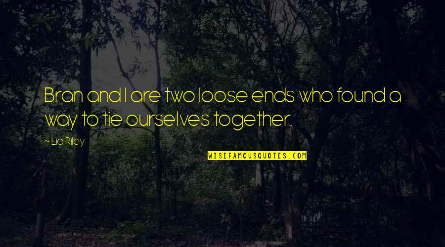 Zadara Quotes By Lia Riley: Bran and I are two loose ends who