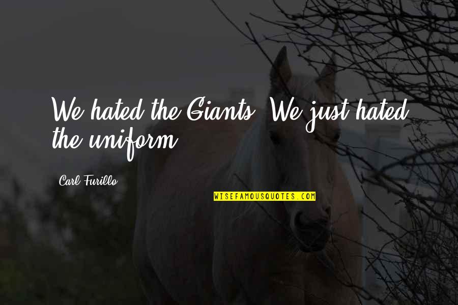 Zadarnicie Quotes By Carl Furillo: We hated the Giants. We just hated the Zadarnicie Quotes By Carl Furillo: We hated the Giants. We just hated the