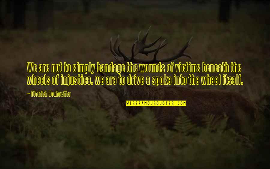 Zadawajcie Quotes By Dietrich Bonhoeffer: We are not to simply bandage the wounds