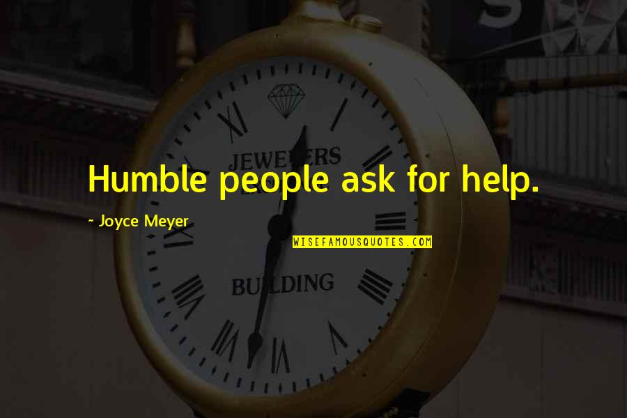 Zadawalajace Quotes By Joyce Meyer: Humble people ask for help. Zadawalajace Quotes By Joyce Meyer: Humble people ask for help.