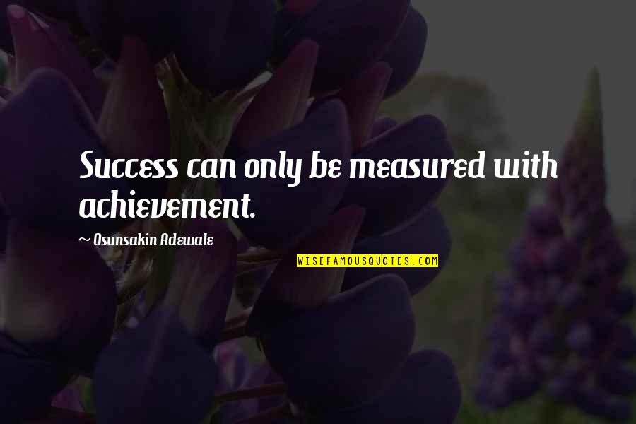 Zaddikim Quotes By Osunsakin Adewale: Success can only be measured with achievement.