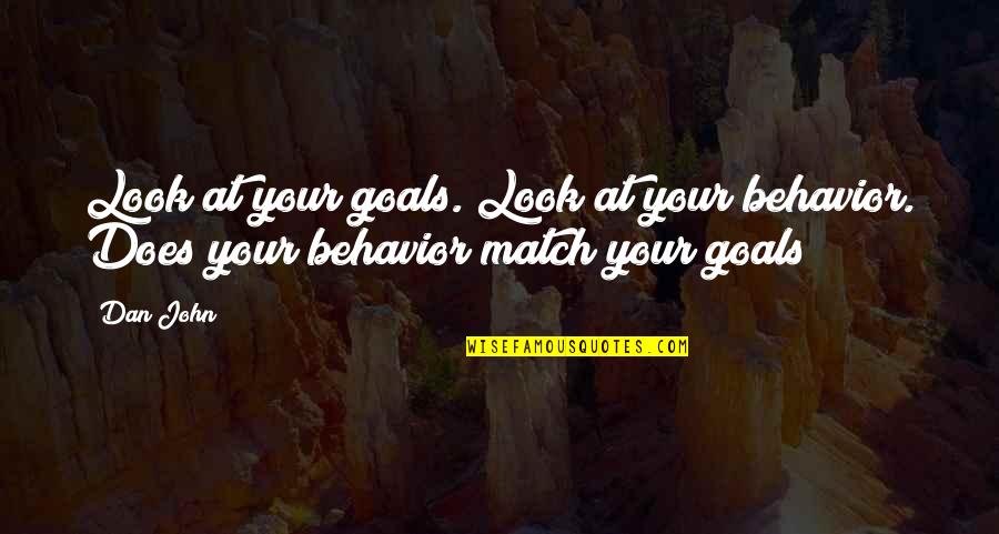 Zaddy Quotes By Dan John: Look at your goals. Look at your behavior.