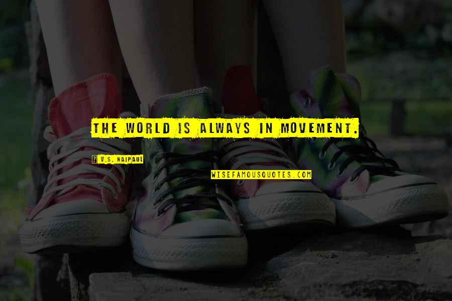 Zadeh Md Quotes By V.S. Naipaul: The world is always in movement.