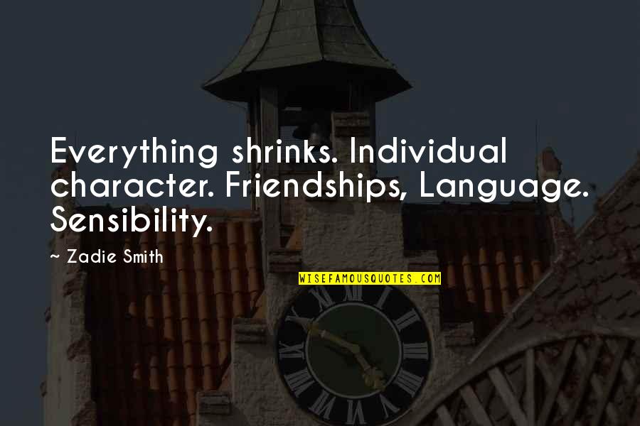 Zadie Quotes By Zadie Smith: Everything shrinks. Individual character. Friendships, Language. Sensibility.