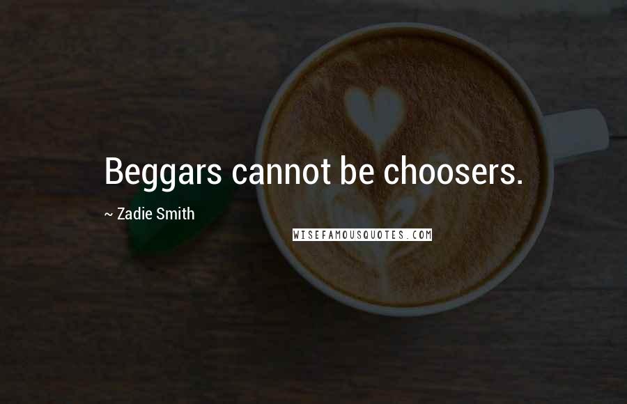 Zadie Smith quotes: Beggars cannot be choosers.