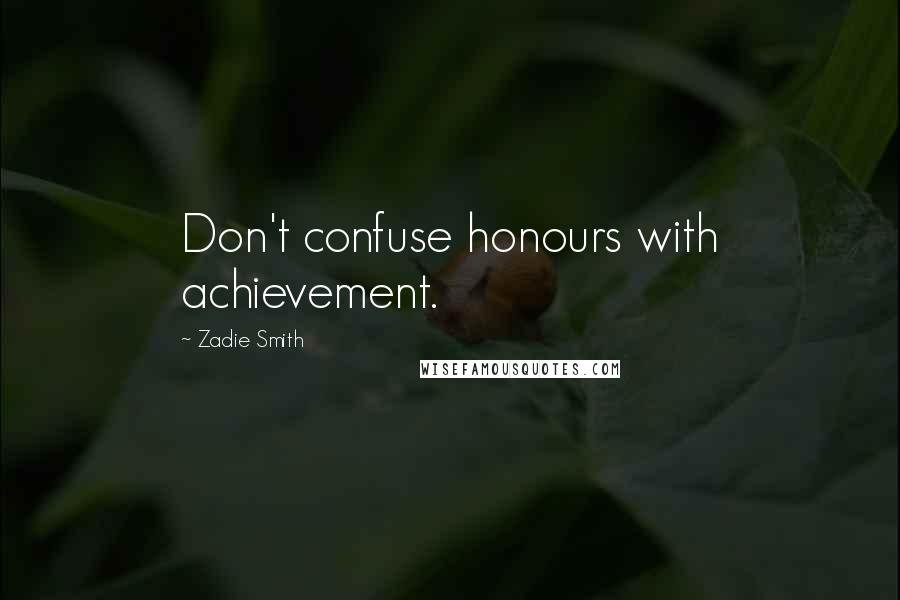 Zadie Smith quotes: Don't confuse honours with achievement.