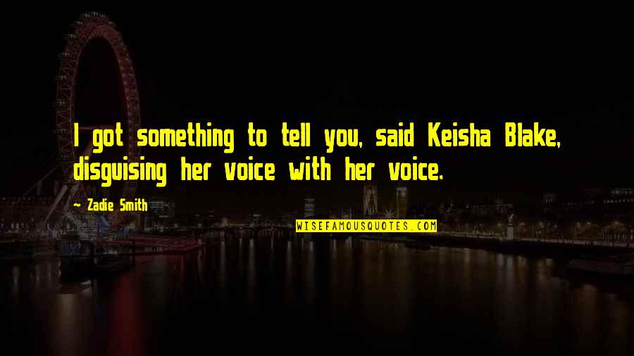 Zadie Smith Quotes By Zadie Smith: I got something to tell you, said Keisha