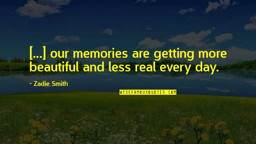 Zadie Smith Quotes By Zadie Smith: [...] our memories are getting more beautiful and