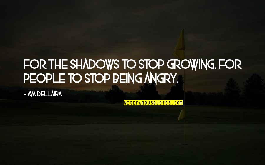 Zadig Voltaire Quotes By Ava Dellaira: For the shadows to stop growing. For people