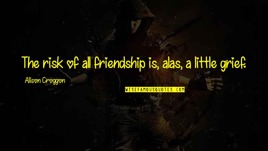 Zadir Horse Quotes By Alison Croggon: The risk of all friendship is, alas, a