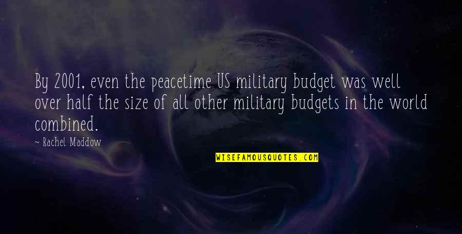 Zadkine Natschool Quotes By Rachel Maddow: By 2001, even the peacetime US military budget Zadkine Natschool Quotes By Rachel Maddow: By 2001, even the peacetime US military budget