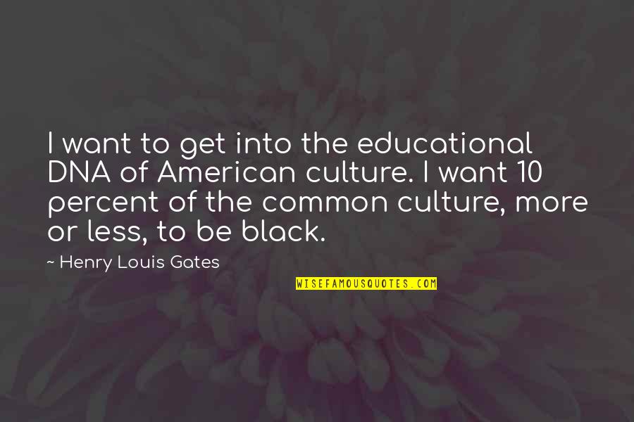 Zadnji Ili Quotes By Henry Louis Gates: I want to get into the educational DNA