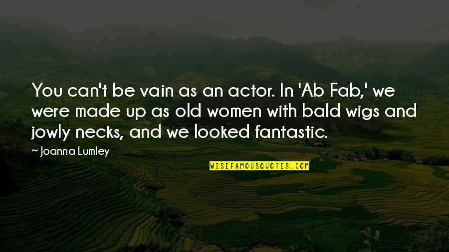 Zadoc Indiana Quotes By Joanna Lumley: You can't be vain as an actor. In Zadoc Indiana Quotes By Joanna Lumley: You can't be vain as an actor. In