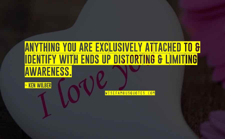 Zadoc Indiana Quotes By Ken Wilber: Anything you are exclusively attached to & identify Zadoc Indiana Quotes By Ken Wilber: Anything you are exclusively attached to & identify